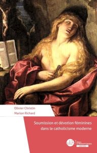 Soumission et dévotion féminines dans le catholicisme moderne - Christin Olivier - Richard Marion