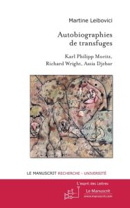 Autobiographies de transfuges. Karl Philipp Moritz, Richard Wright, Assia Djebar - Leibovici Martine