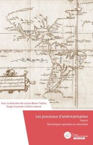 Les processus d'américanisation. Tome 2, Dynamiques spatiales et culturelles - Bénat-Tachot Louise - Gruzinski Serge - Jeanne Bor