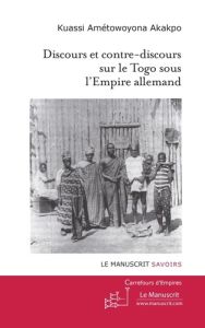 Discours et contre-discours sur le Togo sous l'Empire allemand - Akakpo Kuassi Amétowoyona - Oloukpona-Yinnon Adjaï