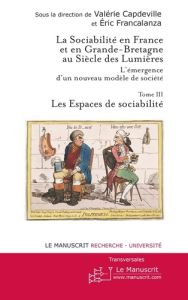 La sociabilité en France et en Grande-Bretagne au siècle des Lumières : l'émergence d'un nouveau mod - Capdevielle Valérie - Francalanza Eric