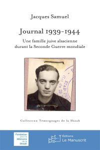 Journal 1939-1945. Une famille juive alsacienne durant la Seconde Guerre mondiale - Samuel Jacques - Hazan Katy - Samuel-Guinard Nicol