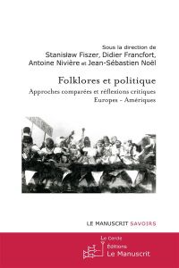 Folklores et politique. Approches comparées et réflexions critiques, Europes-Amériques - Fiszer Stanislaw - Francfort Didier - Nivière Anto