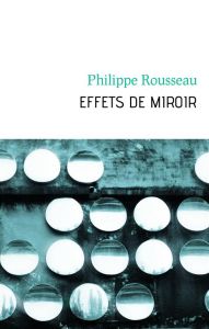 Effets de miroir - Rousseau Philippe