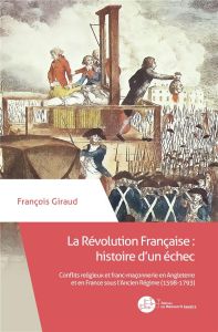 La Révolution française : histoire d'un échec. Conflits religieux et franc-maçonnerie en Angleterre - Giraud François