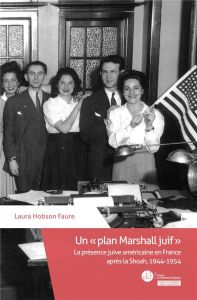 Un "plan Marshall juif". La présence juive américaine en France après la Shoah, 1944-1954 - Hobson Faure Laura
