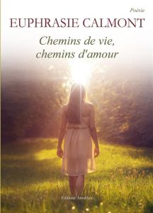Chemins de vie, chemins d'amour - Calmont Euphrasie