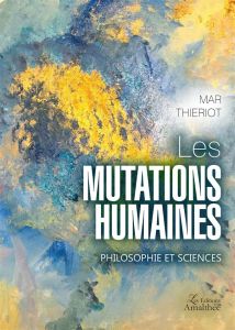 Les mutations humaines. Philosophie et sciences - Thieriot Mar