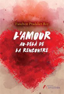 L'amour, au-delà de la rencontre - Pradalier-Roy Fanchon - Bensaid Catherine