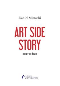 Art Side Story. Du rapport à l'art - Mizrachi Daniel