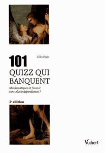 101 quizz qui banquent. Mathématiques et finance sont-elles indépendantes ? 2e édition revue et augm - Pagès Gilles - Dahan Nicolas