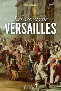 Les secrets de Versailles - Torres Pascal