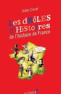 Les drôles d'histoires de l'Histoire de France - Chirat Didier - Malglaive Clémence de