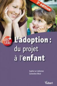 L'adoption : du projet à l'enfant. 3e édition - Le Callennec Sophie - Miral Geneviève