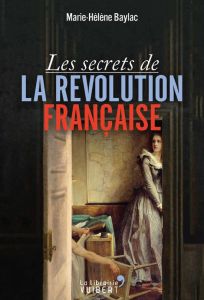 Les secrets de la Révolution francaise - Baylac Marie-Hélène