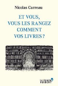 Et vous, vous les rangez comment vos livres ? - Carreau Nicolas - Morel François