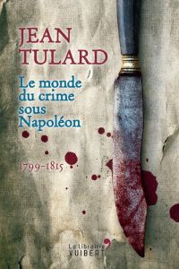 Le monde du crime sous Napoléon. 1799-1815 - Tulard Jean