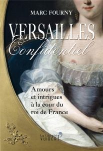 Versailles confidentiel. Amours et intrigues à la cour du roi de France - Fourny Marc