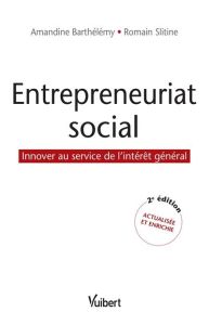 Entrepreneuriat social. Innover au service de l'intérêt général, 2e édition revue et augmentée - Barthélémy Amandine - Slitine Romain - Bancel Jean