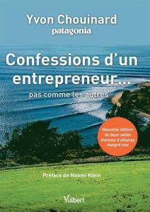 Confessions d'un entrepreneur... pas comme les autres - Chouinard Yvon - Klein Naomi - Lemarchand François