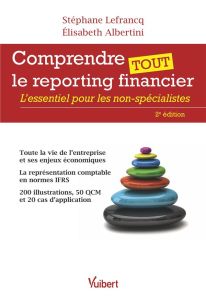 Comprendre tout le reporting financier. L'essentiel pour les non-spécialistes, 2e édition - Lefrancq Stéphane - Albertini Elisabeth