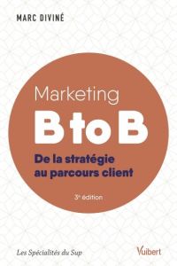 Marketing B to B. De la stratégie au parcours client - Diviné Marc