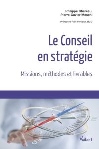 Le conseil en stratégie. Missions, méthodes et livrables - Chereau Philippe - Meschi Pierre-Xavier - Morieux
