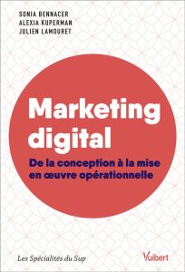 Marketing digital. De la conception à la mise en oeuvre opérationnelle - Bennacer Sonia - Kuperman Alexia - Lamouret Julien