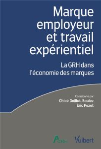 Marque employeur et travail expérientiel. La GRH dans l'économie des marques - Guillot-Soulez Chloé - Pezet Eric