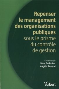 Repenser le management des organisations publiques. Une approche par le contrôle de gestion - Bollecker Marc - Renaud Angèle - Gibert Patrick