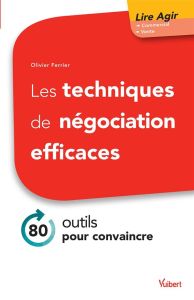 Les techniques de négociation efficaces. 90 outils pour convaincre - Ferrier Olivier