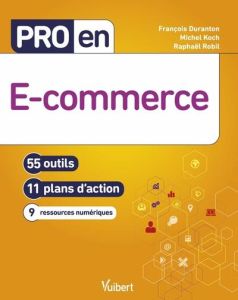 Pro en e-commerce. 55 outils, 11 plans d'action, 9 ressources numériques - Koch Michel - Robil Raphaël - Duranton François