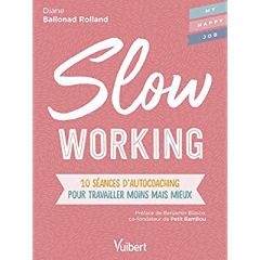 Slow Working. 10 séances d'autocoaching pour travailler moins mais mieux - Ballonad Rolland Diane - Blasco Benjamin - Broucar