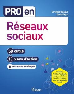 Pro en réseaux sociaux. 50 outils, 13 plans d'action, 6 ressources numériques - Balagué Christine - Fayon David