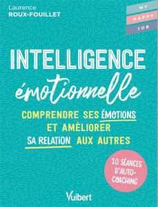 Intelligence émotionnelle. Comprendre ses émotions et améliorer sa relation aux autres - Roux-Fouillet Laurence - Tournand Juliette