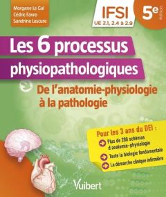 Les 6 processus physiopathologiques. De l'anatomie-physiologie à la pathologie, 5e édition - Le Gal Morgane - Favro Cédric - Lescure Sandrine -