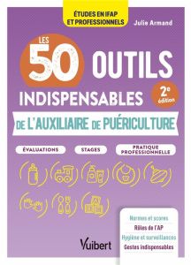 Les 50 outils indispensables de l'auxiliaire de puériculture. 2e édition - Armand Julie