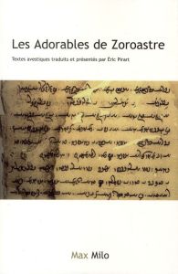 Les Adorables de Zoroastre. Textes avestiques traduits et présentés par Eric Pirart - Pirart Eric - Kellens Jean