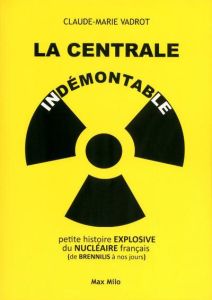 La centrale indémontable. Petite histoire explosive du nucléaire français (de Brennilis à nos jours) - Vadrot Claude-Marie