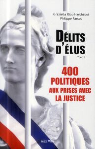 Délits d'élus. Tome 1, 400 politiques aux prises avec la justice - Pascot Philippe - Riou-Harchaoui Graziella