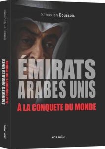 Les Emirats Arabes Unis à la conquête du monde - Boussois Sébastien