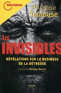 Les invisibles. Révélations sur le business de la détresse - Toulouse Philippe - Pascot Philippe
