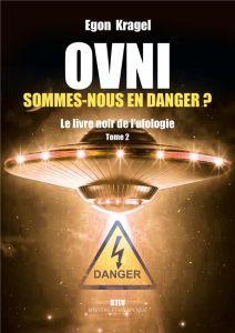 OVNI : Sommes-nous en danger ? Le livre noir de l'ufologie - Kragel Egon