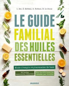 Le guide familial des huiles essentielles. Mode d'emploi + trousses de base, 60 huiles essentielles - Bec Laurence - Gerbeau Eric - Hofman Caroline - Le