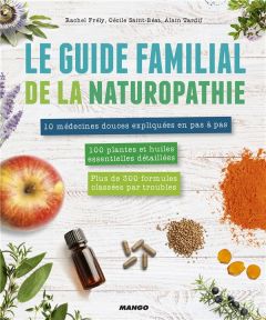 Le guide familial de la naturopathie. Mode d'emploi + trousses de base. Les médecines douces expliqu - Frély Rachel - Saint-Béat Cécile - Tardif Alain -