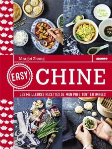 Easy Chine. Les meilleures recettes de mon pays tout en images - Zhang Margot - Deslandes Charly - Ferreira Coralie