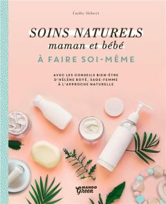 Soins naturels mamans et bébés à faire soi-même - Hébert Emilie - Boyé Hélène