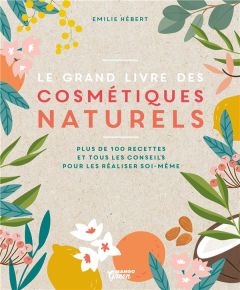 Le grand livre des cosmétiques naturels - Hébert Emilie