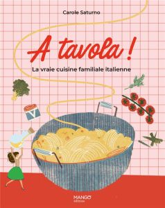 A tavola ! La vraie cuisine familiale italienne - Saturno Carole - Deslandes Charly - Ferreira Coral