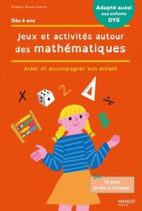 Jeux et activités autour des mathématiques. Aider et accompagner son enfant [ADAPTE AUX DYS - Bynen-Journo Grégory - Calfapietra Lucia